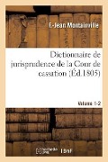 Cover-Bild zum Titel 'Dictionnaire de Jurisprudence de la Cour de Cassation. Volume 1-2' von 'Montainville'