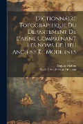Cover-Bild zum Titel 'Dictionnaire Topographique Du Département De L'aisne Comprenant Les Noms De Lieu Anciens Et Modernes' von 'Auguste Matton'