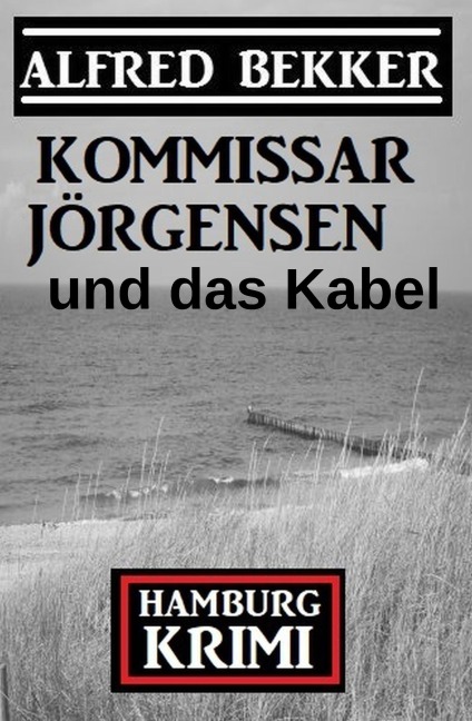Kommissar Jörgensen und das Kabel: Hamburg Krimi - Alfred Bekker