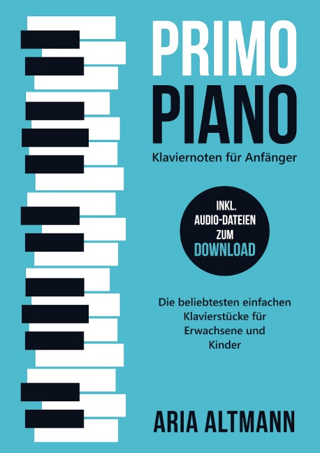 Primo Piano - Klaviernoten für Anfänger: Die beliebtesten einfachen Klavierstücke für Erwachsene und Kinder inkl. Audio-Dateien zum Download - Aria Altmann