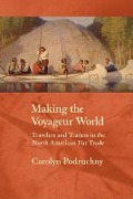 Cover-Bild zum Titel 'Making the Voyageur World' von 'Carolyn Podruchny'