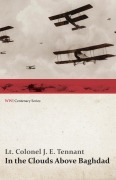 Cover-Bild zum Titel 'In the Clouds Above Baghdad - Being the Records of an Air Commander (WWI Centenary Series)' von 'Lt Colonel J. E. Tennant'