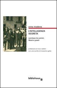 L' intelligenza segreta. Comisso tra amici, librai e poeti - Anna Moderna