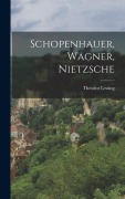 Schopenhauer, Wagner, Nietzsche - Theodor Lessing