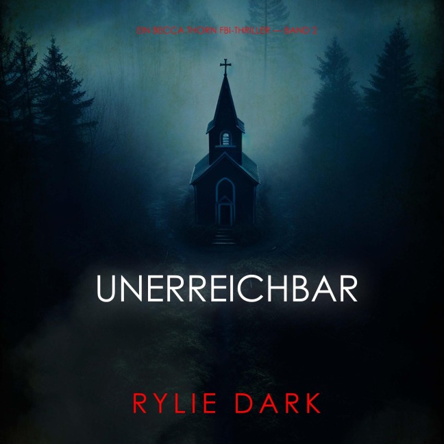 Unerreichbar (Ein Becca Thorn FBI-Thriller ¿ Band 2) - Rylie Dark