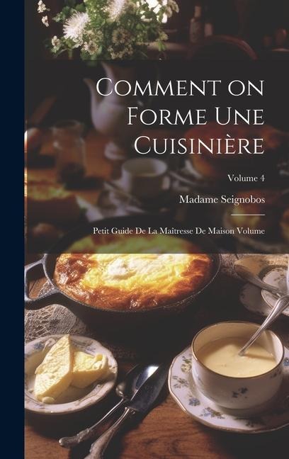 Comment on forme une cuisinière: Petit guide de la maîtresse de maison Volume; Volume 4 - Seignobos Madame (D ).