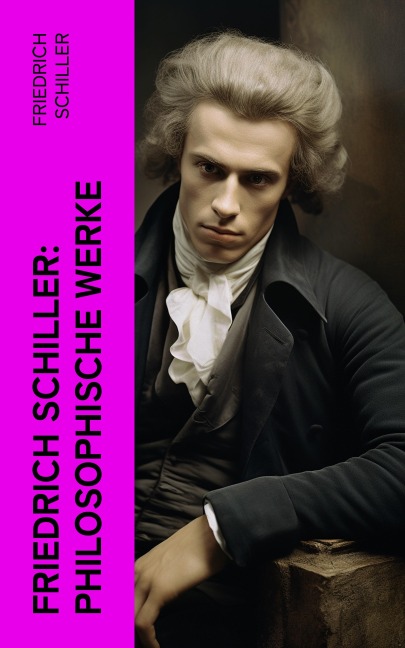 Friedrich Schiller: Philosophische Werke - Friedrich Schiller