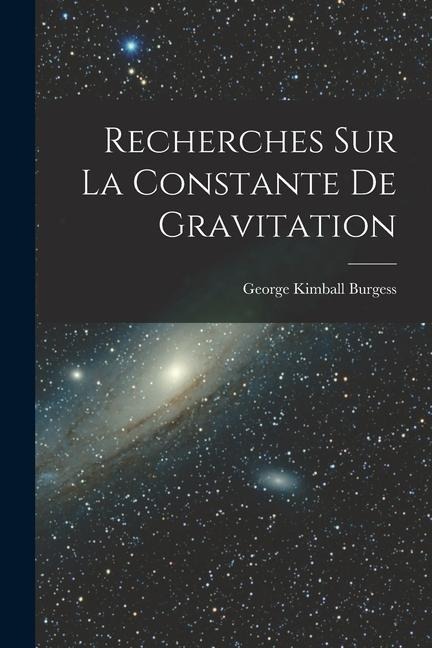 Recherches Sur La Constante De Gravitation - George Kimball Burgess