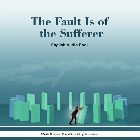 The Fault is of the Sufferer - English Audio Book - Dada Bhagwan, Dada Bhagwan