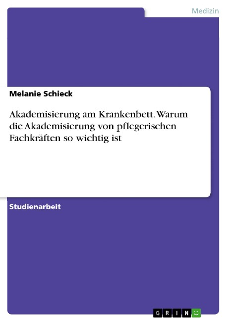 Akademisierung am Krankenbett. Warum die Akademisierung von pflegerischen Fachkräften so wichtig ist - Melanie Schieck