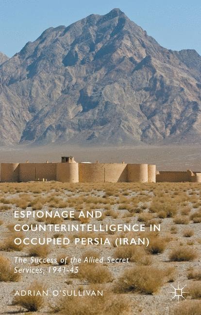 Espionage and Counterintelligence in Occupied Persia (Iran) - Adrian O'Sullivan