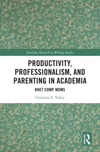 Productivity, Professionalism, and Parenting in Academia - Christine E. Tulley