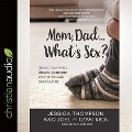 Mom, Dad...What's Sex?: Giving Your Kids a Gospel-Centered View of Sex and Our Culture - Jessica Thompson, Joel Fitzpatrick