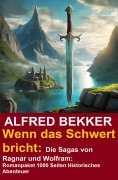 Cover-Bild zum Titel 'Wenn das Schwert bricht: Die Sagas von Ragnar und Wolfram: Romanpaket 1000 Seiten Historisches Abenteuer' von 'Alfred Bekker'