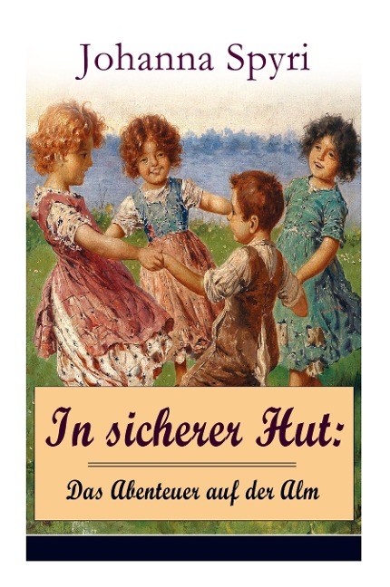 In sicherer Hut: Das Abenteuer auf der Alm: Eine Kindergeschichte des Autors von Heidi und Rosenresli - Johanna Spyri