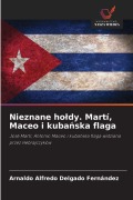 Cover-Bild zum Titel 'Nieznane ho¿dy. Martí, Maceo i kuba¿ska flaga' von 'Arnaldo Alfredo Delgado Fernández'
