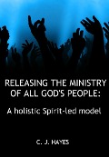 Cover-Bild zum Titel 'Releasing The Ministry Of All God's People: A holistic Spirit-led model' von 'Cj Hayes'