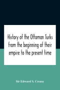 Cover-Bild zum Titel 'History Of The Ottoman Turks, From The Beginning Of Their Empire To The Present Time' von 'Edward S. Creasy'