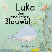 Cover-Bild zum Titel 'Luka - Der traurige Blauwal' von 'Isla Wynter'