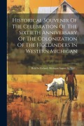 Cover-Bild zum Titel 'Historical Souvenir Of The Celebration Of The Sixtieth Anniversary Of The Colonization Of The Hollanders In Western Michigan: Held In Zeeland, Michiga' von 'Anonymous'