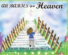 Cover-Bild zum Titel 'All Babies Go to Heaven' von 'Christy Gamble, The Holy Spirit'
