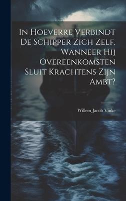 In Hoeverre Verbindt De Schipper Zich Zelf, Wanneer Hij Overeenkomsten Sluit Krachtens Zijn Ambt? - Willem Jacob Vinke