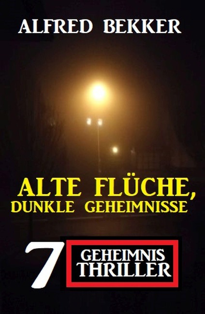 Alte Flüche, dunkle Geheimnisse: 7 Geheimnis Thriller - Alfred Bekker