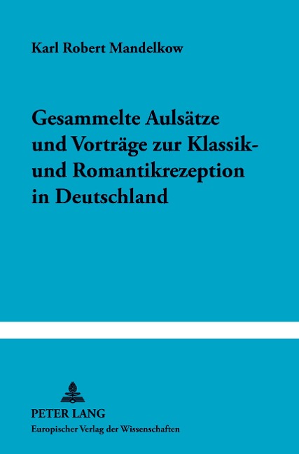 Gesammelte Aufsätze und Vorträge zur Klassik- und Romantikrezeption in Deutschland - Karl Robert Mandelkow