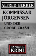 Cover-Bild zum Titel 'Kommissar Jörgensen und der große Crash: Kommissar Jörgensen Hamburg Krimi' von 'Alfred Bekker'