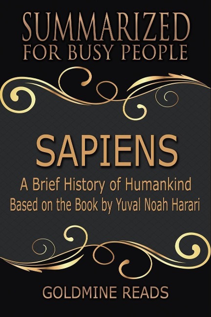 Sapiens - Summarized for Busy People: A Brief History of Humankind: Based on the Book by Yuval Noah Harari - Goldmine Reads