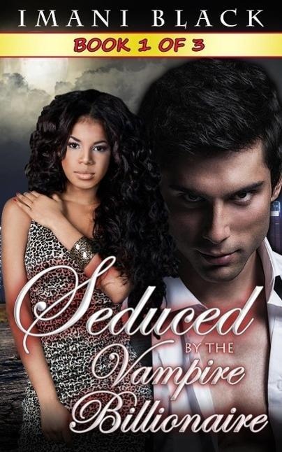 Seduced by the Vampire Billionaire - Book 1 (Seduced by the Vampire Billionaire (The Vampire Billionaire Romance Series 1), #1) - Imani Black