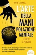 L'arte della manipolazione mentale - Leggere le persone: Diventa un esperto della psicologia, riconosci immediatamente le tecniche di manipolazione nella quotidianità e sfruttale a tuo vantaggio - David Campbell