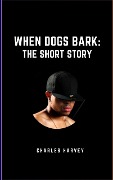 When Dogs Bark the Short Story - Charles Harvey