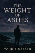 Cover-Bild zum Titel 'The Weight of Ashes' von 'Zouhir Merbah'