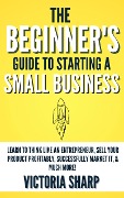 Cover-Bild zum Titel 'The Beginner's Guide to Starting A Small Business' von 'Victoria Sharp'