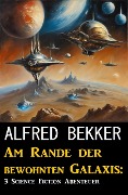 Am Rande der bewohnten Galaxis: 3 Science Fiction Abenteuer - Alfred Bekker