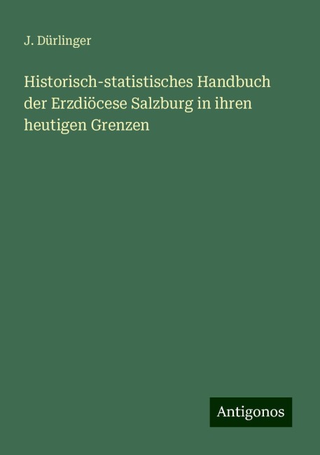 Historisch-statistisches Handbuch der Erzdiöcese Salzburg in ihren heutigen Grenzen - J. Dürlinger