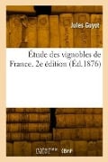 Étude des vignobles de France. 2e édition - Jules Guyot