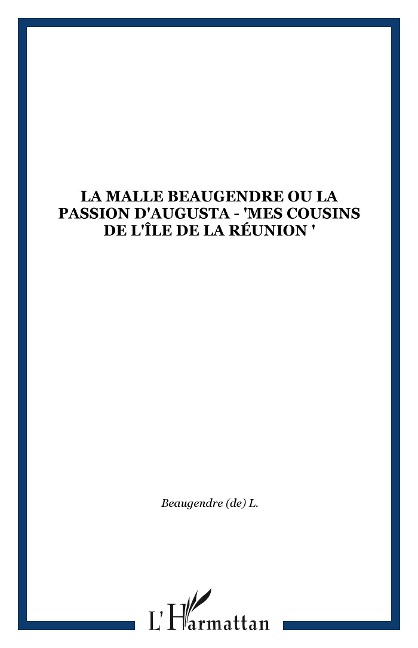 La malle Beaugendre ou la passion d'Augusta - "Mes cousins de l'île de la Réunion " - Beaugendre (de) L.