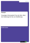 Neuartige Lebensmittel. Von der Idee, über die Zulassung bis hin zur Einführung - 