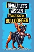 Cover-Bild zum Titel 'Unnützes Wissen über Französische Bulldoggen' von 'Sp Geschenkbücher'