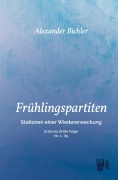 FRÜHLINGSPARTITEN - Stationen einer Wiedererweckung - Erste bis dritte Folge - Nr: 1 - 85 - Alexander Bichler