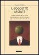 Il soggetto assente. Educazione e scuola tra memoria e nichilismo - Massimo Borghesi