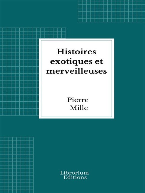 Histoires exotiques et merveilleuses - Pierre Mille