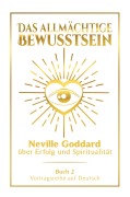 Cover-Bild zum Titel 'Das allmächtige Bewusstsein: Neville Goddard über Erfolg und Spiritualität - Buch 2 - Vortragsreihe auf Deutsch' von 'Neville Goddard'