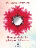 Hausapotheke der geistigen Heilweisen - Johanna Hetzner