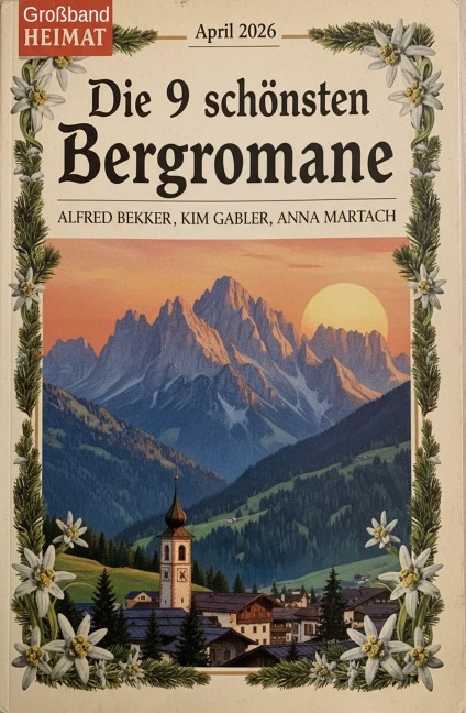 Die 9 schönsten Bergromane - Großband Heimat April 2026 - Alfred Bekker, Kim Gabler, Anna Martach