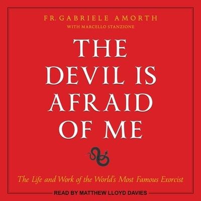 The Devil Is Afraid of Me Lib/E: The Life and Work of the World's Most Famous Exorcist - Fr Gabriele Amorth