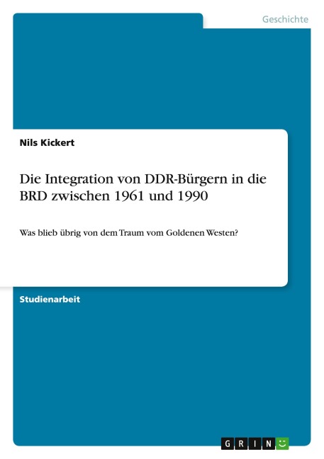 Die Integration von DDR-Bürgern in die BRD zwischen 1961 und 1990 - Nils Kickert