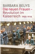 Die neuen Frauen - Revolution im Kaiserreich - Barbara Beuys